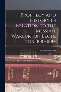 Prophecy and History in Relation to the Messiah. Warburton Lects. for 1880-1884