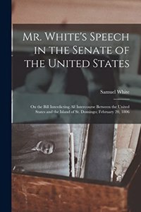 Mr. White's Speech in the Senate of the United States