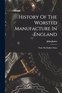 History Of The Worsted Manufacture In England
