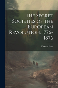 Secret Societies of the European Revolution, 1776-1876