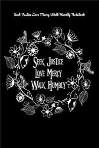 Seek Justice Love Mercy Walk Humbly Notebook