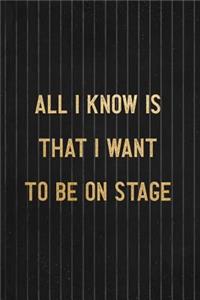 All I Know Is That I Want To Be On Stage
