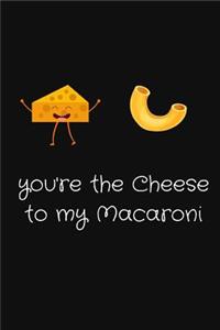 You're The Cheese To My Macaroni