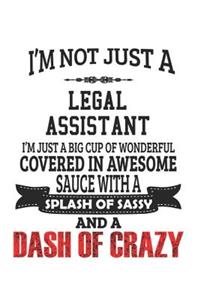 I'm Not Just A Legal Assistant I'm Just A Big Cup Of Wonderful Covered In Awesome Sauce With A Splash Of Sassy And A Dash Of Crazy