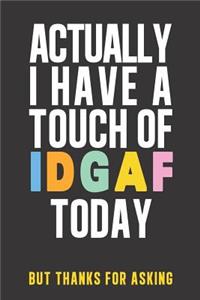 Actually I have a touch of IDGAF: Daily Diary journal - notebook to write in recording your thoughts and experiences