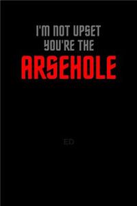 I'm Not Upset You're The Arsehole