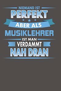 Niemand ist Perfekt aber als Musiklehrer ist man verdammt nah dran