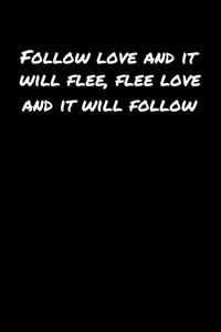 Follow Love and It Will Flee Flee Love and It Will Follow