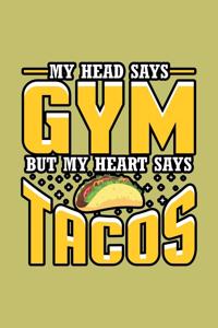 My Head says Gym But My Heart says Tacos