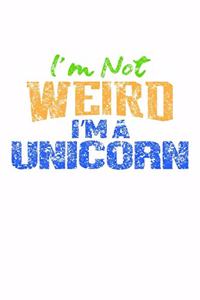 I'm Not Weird I'm A Unicorn