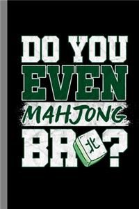 Do You Even Mahjong Bro?: Tiled Game Gift For Players (6"x9") Lined Notebook To Write In