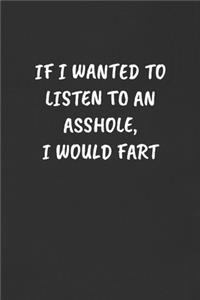 If I Wanted to Listen to an Asshole, I Would Fart