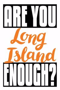 Are You Long Island Enough?
