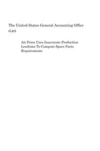 Air Force Uses Inaccurate Production Leadtime to Compute Spare Parts Requirements