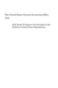 EPA Needs to Improve Its Oversight of Air Pollution Control Grant Expenditures