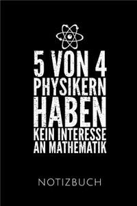 5 Von 4 Physikern Haben Kein Interesse an Mathematik Notizbuch