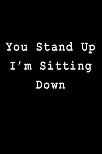 You Stand Up I'm Sitting Down