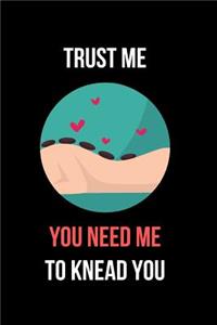 Trust Me You Need Me to Knead You