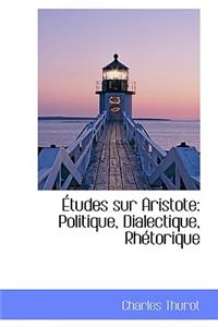 Tudes Sur Aristote: Politique, Dialectique, Rh Torique