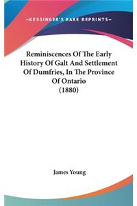 Reminiscences Of The Early History Of Galt And Settlement Of Dumfries, In The Province Of Ontario (1880)