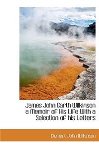 James John Garth Wilkinson a Memoir of His Life with a Selection of His Letters