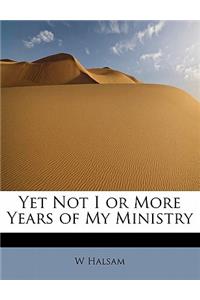 Yet Not I or More Years of My Ministry