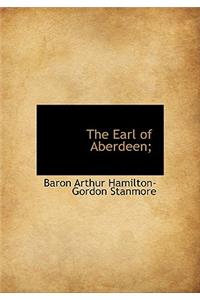 The Earl of Aberdeen;