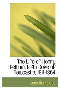 The Life of Henry Pelham, Fifth Duke of Newcastle, 1811-1864