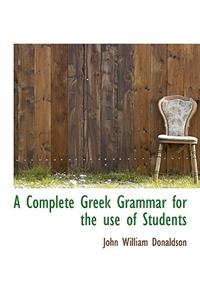 A Complete Greek Grammar for the Use of Students