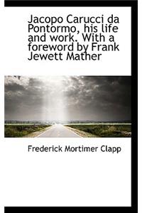 Jacopo Carucci Da Pontormo, His Life and Work. with a Foreword by Frank Jewett Mather