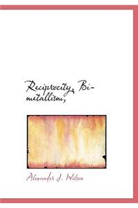 Reciprocity, Bi-Metallism,