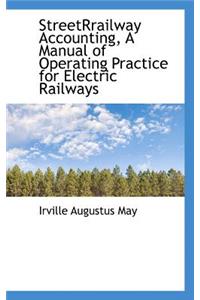 Streetrrailway Accounting, a Manual of Operating Practice for Electric Railways