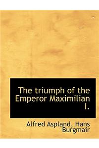 The Triumph of the Emperor Maximilian I.