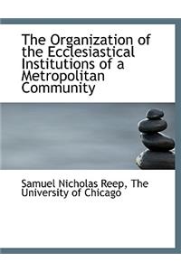 The Organization of the Ecclesiastical Institutions of a Metropolitan Community