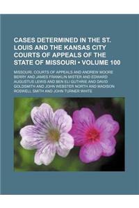 Cases Determined in the St. Louis and the Kansas City Courts of Appeals of the State of Missouri (Volume 100)