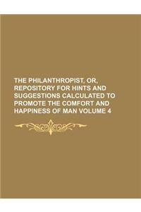 The Philanthropist, Or, Repository for Hints and Suggestions Calculated to Promote the Comfort and Happiness of Man Volume 4