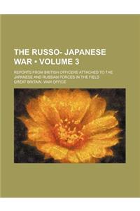 The Russo- Japanese War (Volume 3); Reports from British Officers Attached to the Japanese and Russian Forces in the Field