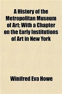 A History of the Metropolitan Museum of Art; With a Chapter on the Early Institutions of Art in New York