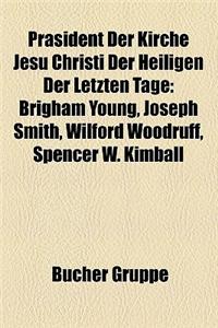 Prasident Der Kirche Jesu Christi Der Heiligen Der Letzten Tage: Brigham Young, Joseph Smith, Wilford Woodruff, Spencer W. Kimball