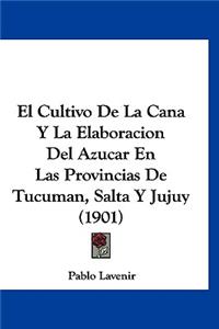 El Cultivo de La Cana y La Elaboracion del Azucar En Las Provincias de Tucuman, Salta y Jujuy (1901)