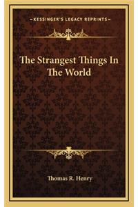 Strangest Things In The World