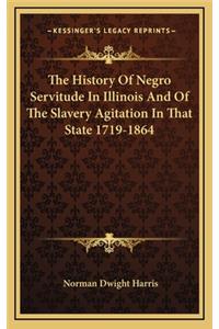 History Of Negro Servitude In Illinois And Of The Slavery Agitation In That State 1719-1864
