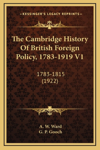 The Cambridge History Of British Foreign Policy, 1783-1919 V1