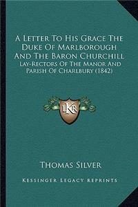 A Letter To His Grace The Duke Of Marlborough And The Baron Churchill