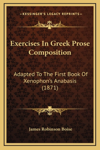 Exercises in Greek Prose Composition: Adapted to the First Book of Xenophon's Anabasis (1871)