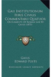 Gaii Institutionum Iuris Civilis Commentarii Quatuor