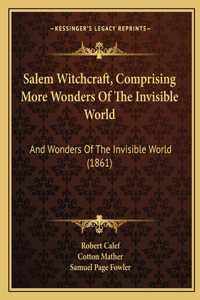 Salem Witchcraft, Comprising More Wonders of the Invisible World