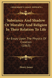 Substance And Shadow Or Morality And Religion In Their Relation To Life