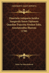 Dissertatio Antiquario-Juridica Inauguralis Sistens Diplomata Quaedam Trajectina Nondum Edita, Annotationibus Illustrata (1788)