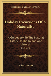 Holiday Excursions Of A Naturalist